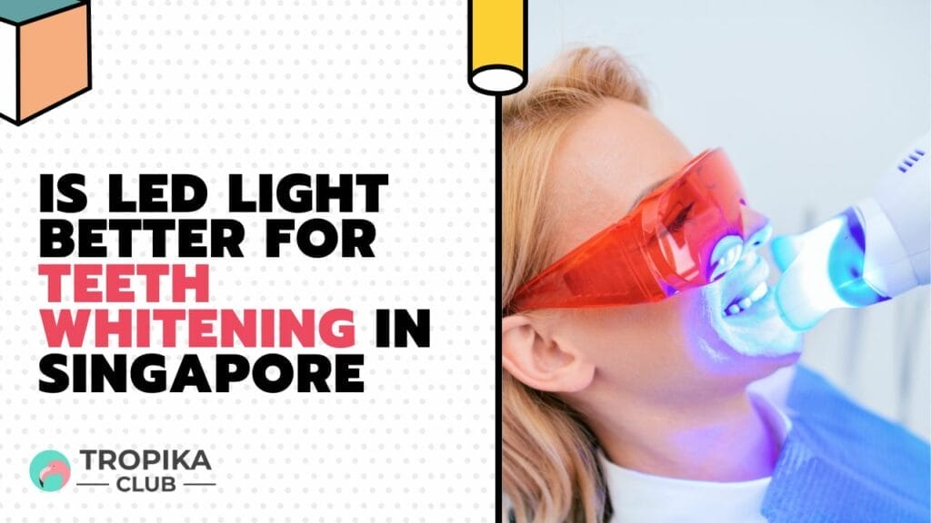 Is LED Light Better for Teeth Whitening in Singapore 