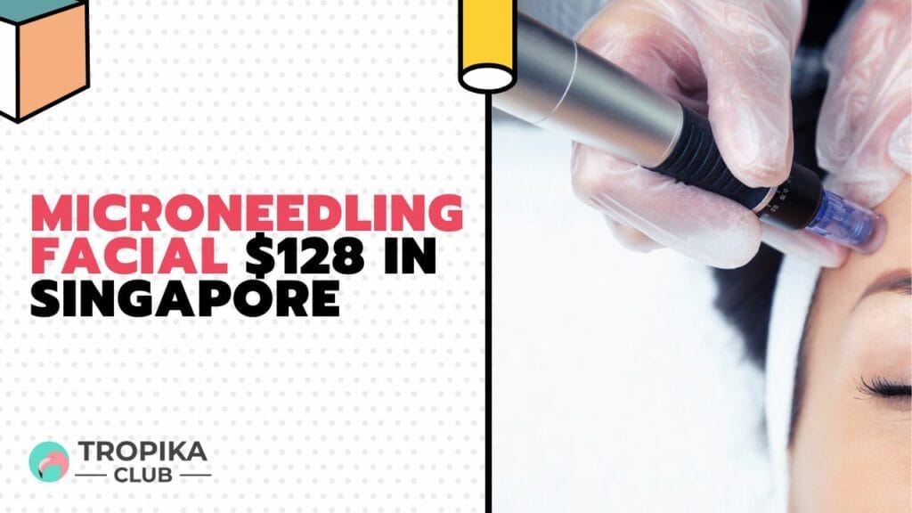 Microneedling Facial $128 in Singapore
