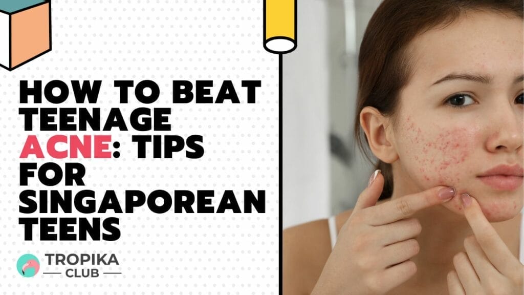 How to Beat Teenage Acne Tips for Singaporean Teens