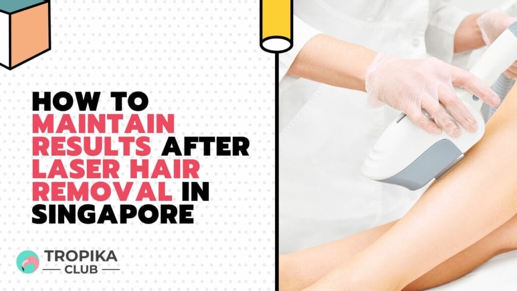 How to Maintain Results After Laser Hair Removal in Singapore