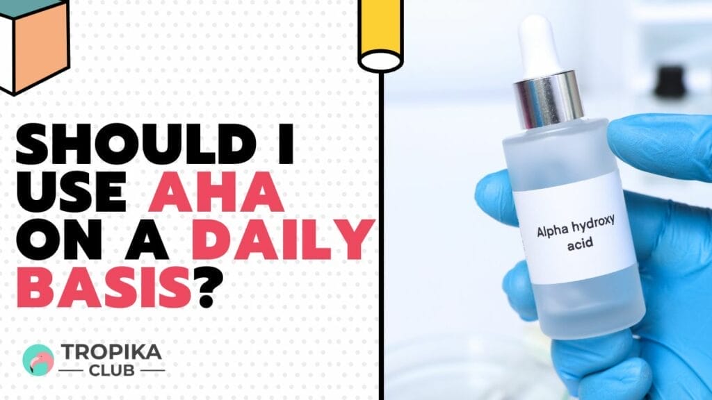 Should I Use AHA on a Daily Basis?