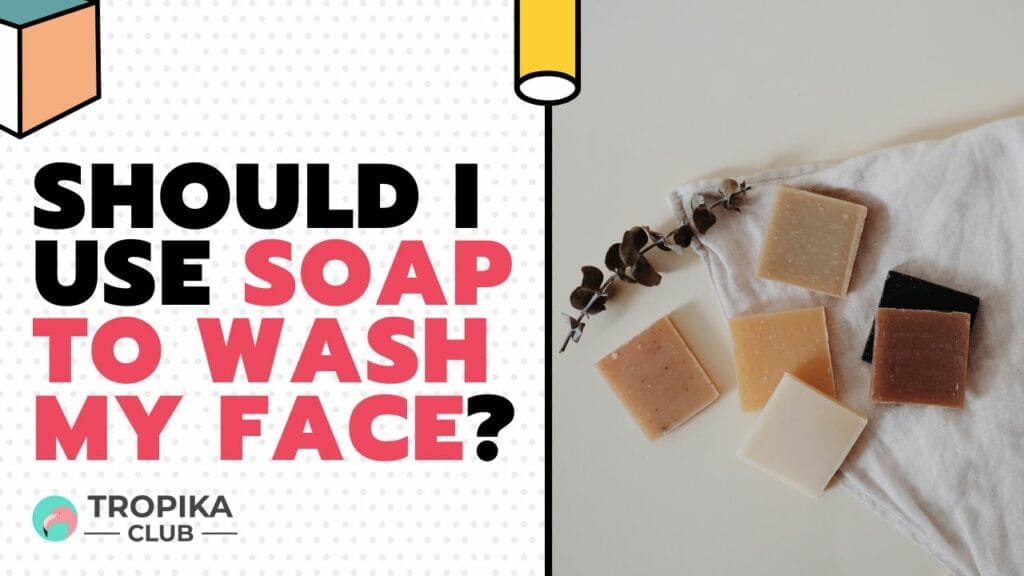 Should I Use Soap to Wash My Face?