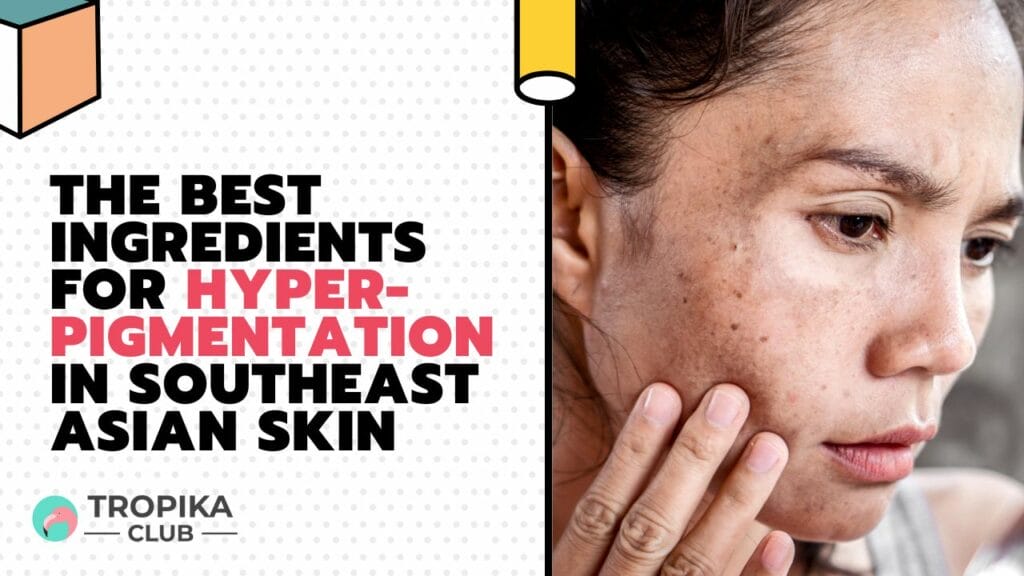 The Best Ingredients for Hyper-Pigmentation in Southeast Asian Skin