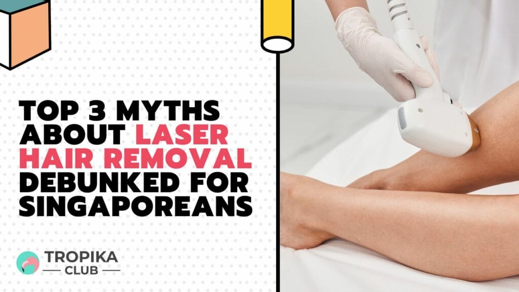 Top 3 Myths About Laser Hair Removal Debunked for Singaporeans