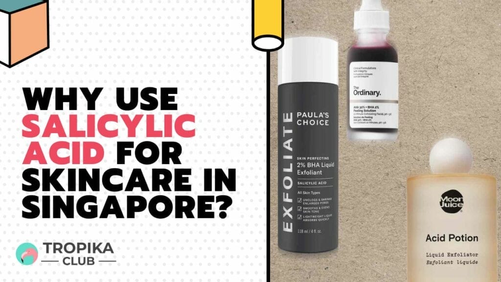 Why Use Salicylic Acid for Skincare in Singapore