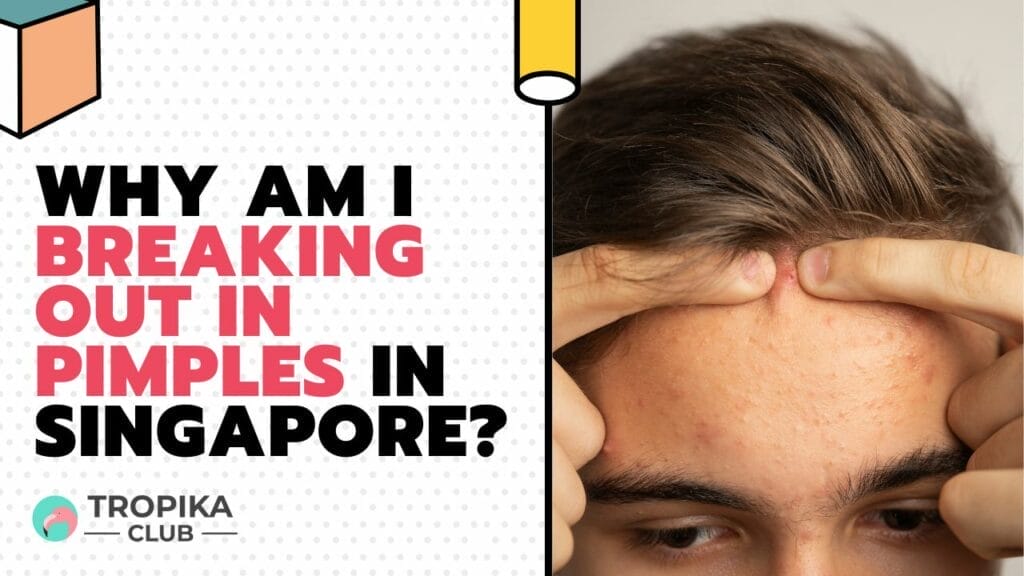 Why am I breaking out in pimples in Singapore