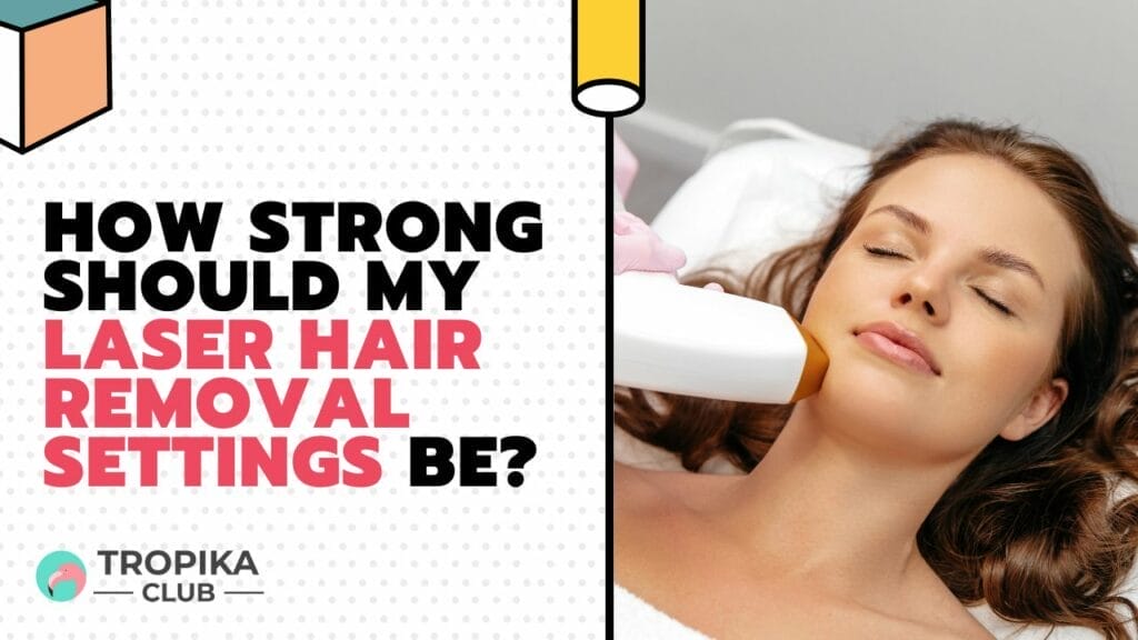 How Strong Should My Laser Hair Removal Settings Be