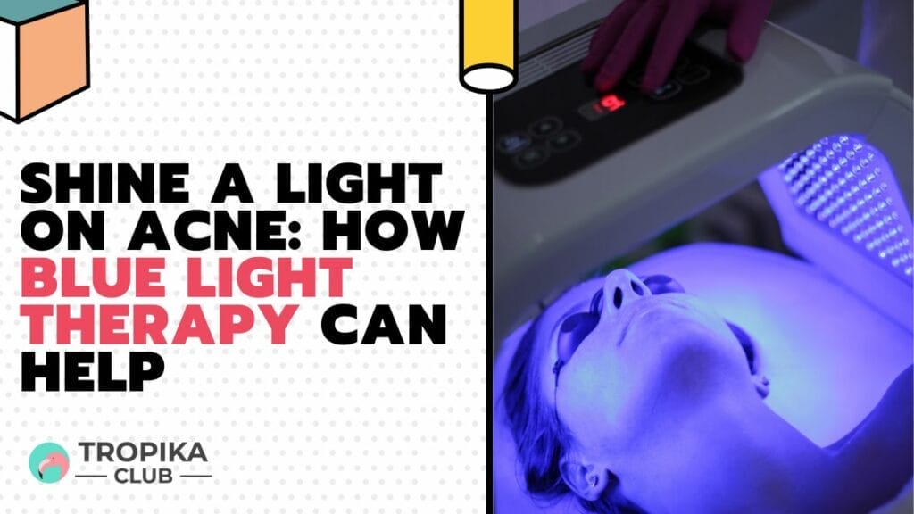 Shine a Light on Acne How Blue Light Therapy Can Help